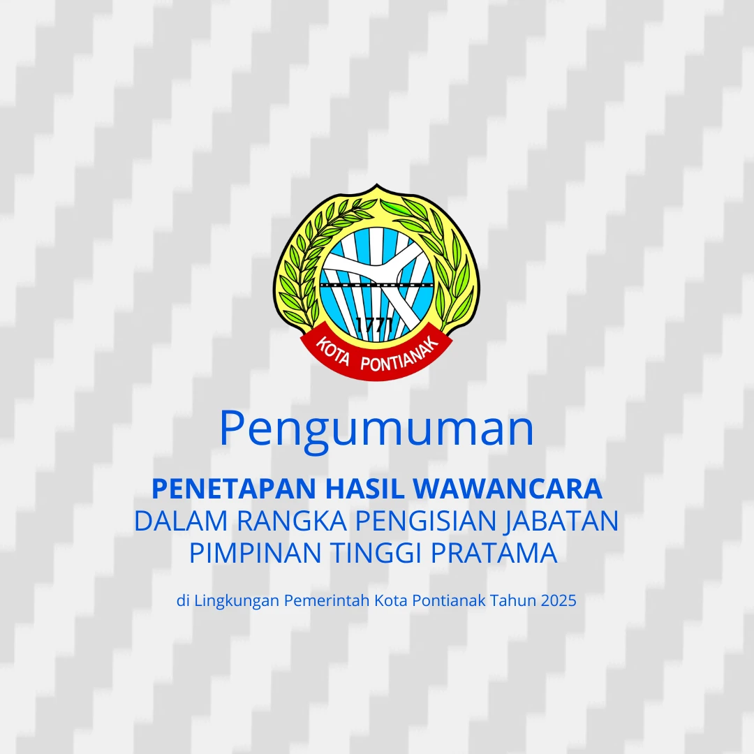Penetapan Hasil Wawancara dalam Rangka Pengisian Jabatan Pimpinan Tinggi Pratama di Lingkungan Pemerintah Kota Pontianak Tahun 2025