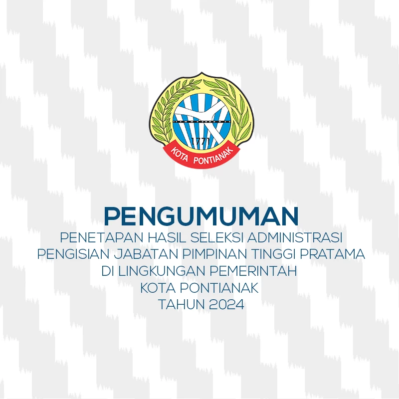 Pengumuman Penetapan Hasil Seleksi Administrasi Pengisian Jabatan Pimpinan Tinggi Pratama di Lingkungan Pemerintah Kota Pontianak Tahun 2024