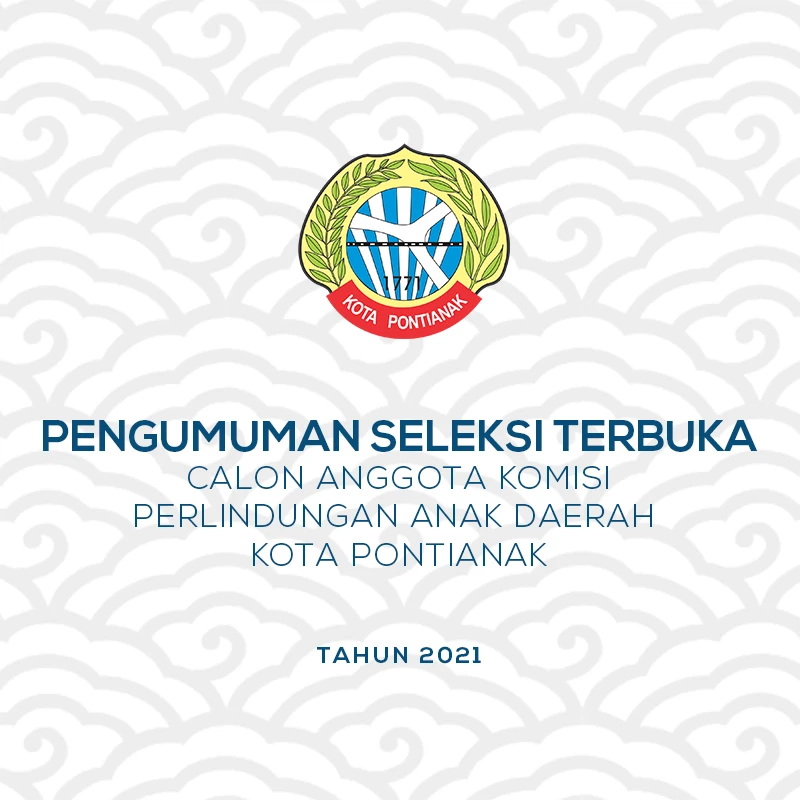 Pengumuman Seleksi Terbuka Calon Anggota Komisi Perlindungan Anak Daerah Kota Pontianak Tahun 2021