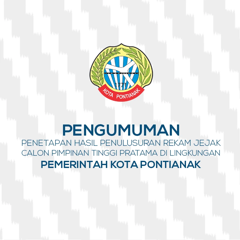 Pengumuman Penetapan Hasil Penulusuran Rekam Jejak Dalam Rangka Pengisian Jabatan Pimpinan Tinggi Pratama Di Lingkungan Pemerintah Kota Pontianak Tahun 2022