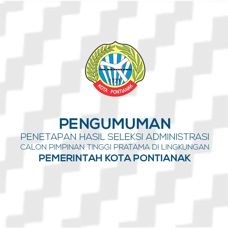 Penetapan Hasil Seleksi Administrasi Pengisian Jabatan Pimpinan Tinggi Pratama Di Lingkungan Pemerintah Kota Pontianak