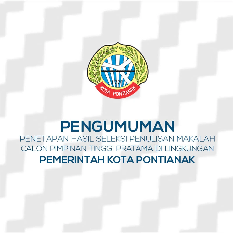 Pengumuman Penetapan Hasil Seleksi Penulisan Makalah Calon Pimpinan Tinggi Pratama Di Lingkungan Pemerintah Kota Pontianak Tahun 2022