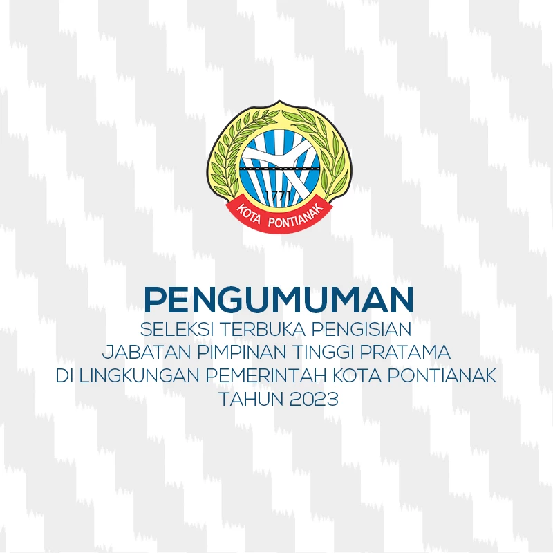 Pengumuman Seleksi Terbuka Pengisian Jabatan Pimpinan Tinggi Pratama di Lingkungan Pemerintah Kota Pontianak Tahun 2023
