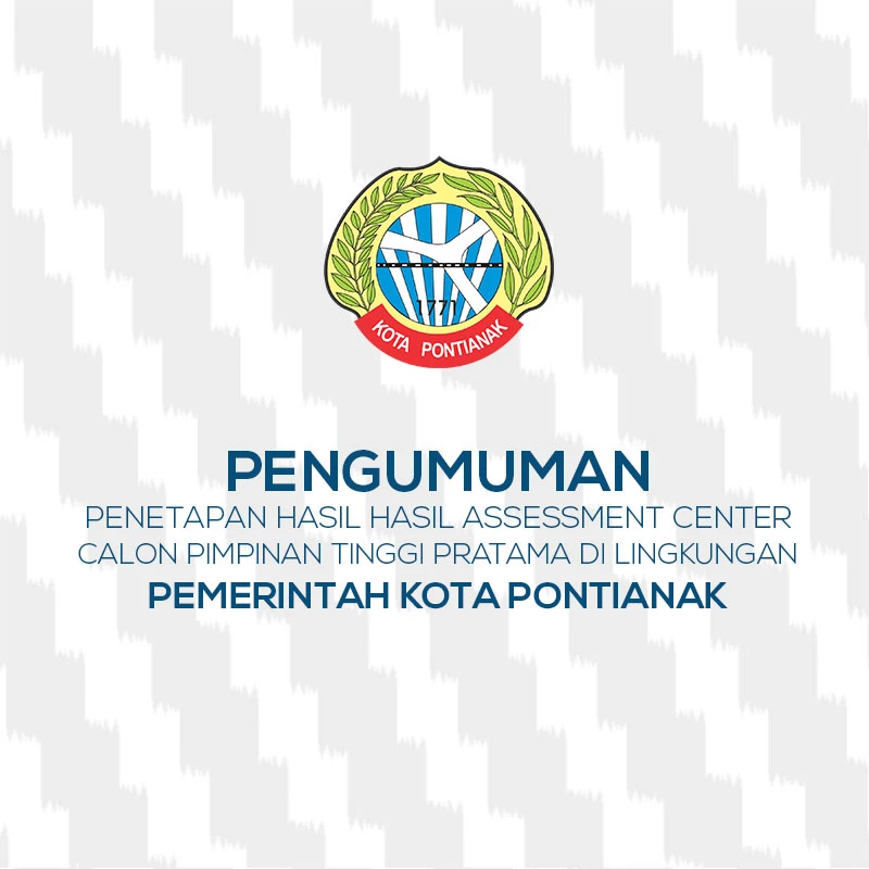 Pengumuman Penetapan Hasil Asesmen Kompetensi Manajerial & Sosial Kultur Dalam Rangka Pengisian Jabatan Pimpinan Tinggi Pratama Di Lingkungan Pemerintah Kota Pontianak Tahun 2022