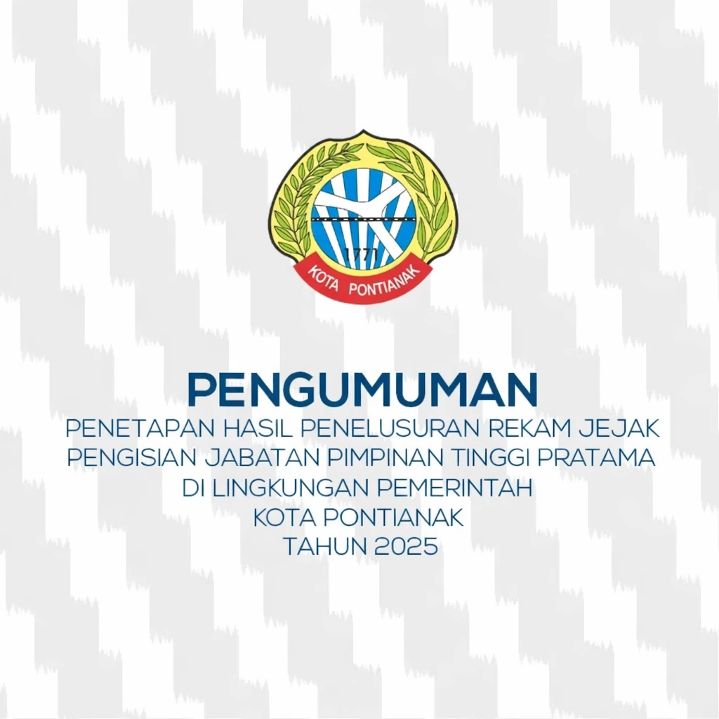 Pengumuman Penetapan Hasil Penulusuran Rekam Jejak Dalam Rangka Pengisian Jabatan Pimpinan Tinggi Pratama di Lingkungan Pemerintah Kota Pontianak Tahun 2025